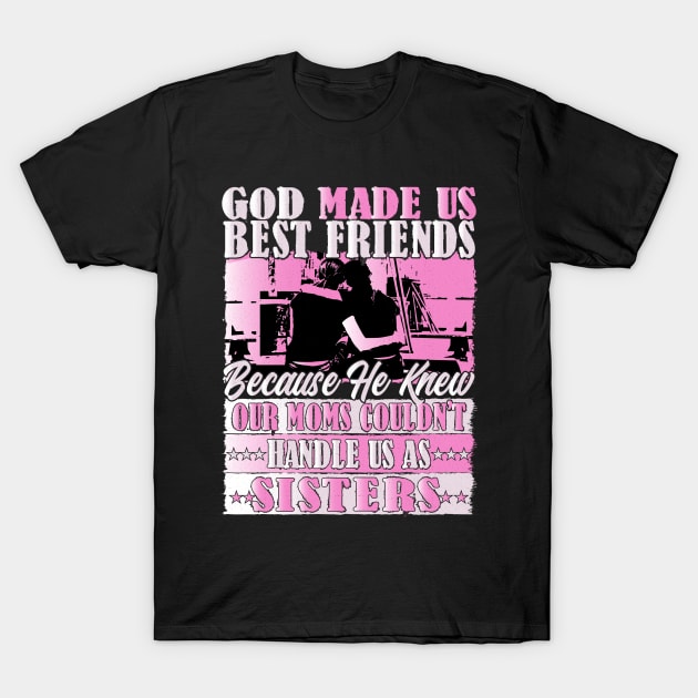 God Made us Best Friends Because He Knew Our Moms Couldn't Handle us as Sisters, Best friends Celebration T-Shirt by Best1ne